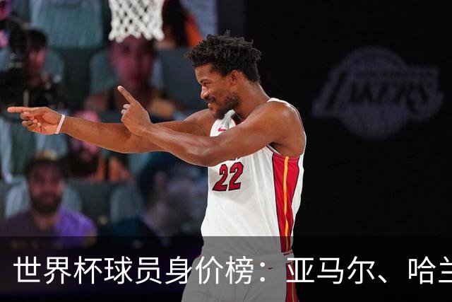 世界杯球员身价榜：亚马尔、哈兰德2亿欧领衔！姆巴佩1.8亿欧