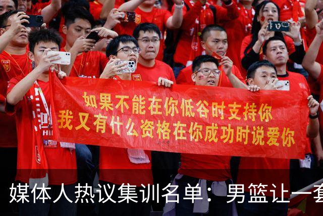 媒体人热议集训名单：男篮让一套首发 张镇麟缺席意外
